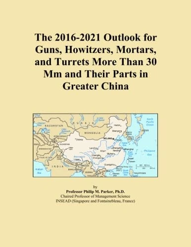 The 2016-2021 Outlook for Guns, Howitzers, Mortars, and Turrets More Than 30 Mm and Their Parts in Greater China