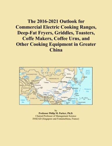 The 2016-2021 Outlook for Commercial Electric Cooking Ranges, Deep-Fat Fryers, Griddles, Toasters, Coffe Makers, Coffee Urns, and Other Cooking Equipment in Greater China