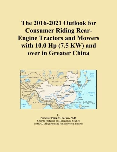 The 2016-2021 Outlook for Consumer Riding Rear-Engine Tractors and Mowers with 10.0 Hp (7.5 KW) and over in Greater China