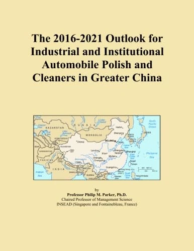 The 2016-2021 Outlook for Industrial and Institutional Automobile Polish and Cleaners in Greater China