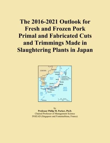 The 2016-2021 Outlook for Fresh and Frozen Pork Primal and Fabricated Cuts and Trimmings Made in Slaughtering Plants in Japan