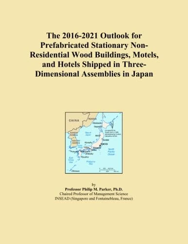 The 2016-2021 Outlook for Prefabricated Stationary Non-Residential Wood Buildings, Motels, and Hotels Shipped in Three-Dimensional Assemblies in Japan