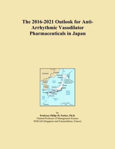 The 2016-2021 Outlook for Anti-Arrhythmic Vasodilator Pharmaceuticals in Japan
