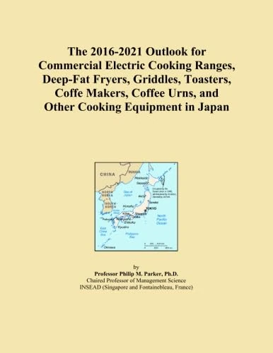The 2016-2021 Outlook for Commercial Electric Cooking Ranges, Deep-Fat Fryers, Griddles, Toasters, Coffe Makers, Coffee Urns, and Other Cooking Equipment in Japan
