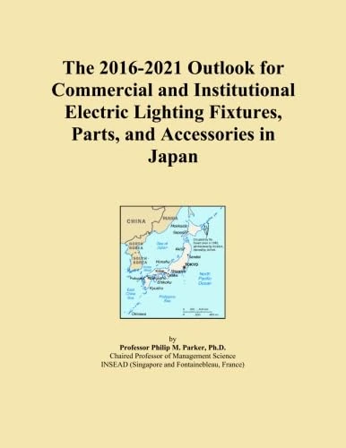 The 2016-2021 Outlook for Commercial and Institutional Electric Lighting Fixtures, Parts, and Accessories in Japan