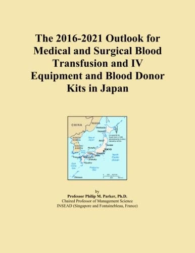 The 2016-2021 Outlook for Medical and Surgical Blood Transfusion and IV Equipment and Blood Donor Kits in Japan