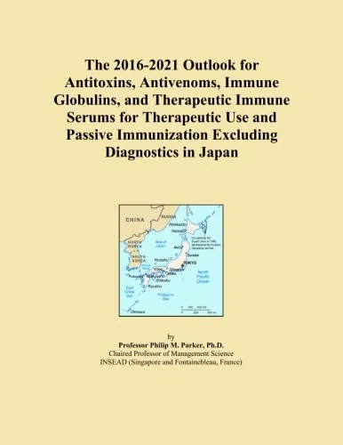 The 2016-2021 Outlook for Antitoxins, Antivenoms, Immune Globulins, and Therapeutic Immune Serums for Therapeutic Use and Passive Immunization Excluding Diagnostics in Japan