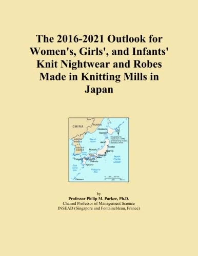 The 2016-2021 Outlook for Women's, Girls', and Infants' Knit Nightwear and Robes Made in Knitting Mills in Japan