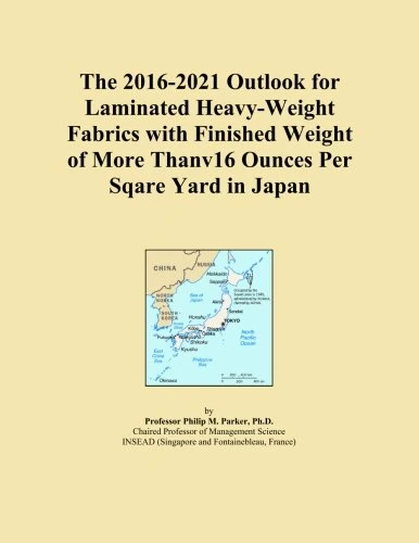 The 2016-2021 Outlook for Laminated Heavy-Weight Fabrics with Finished Weight of More Thanv16 Ounces Per Sqare Yard in Japan