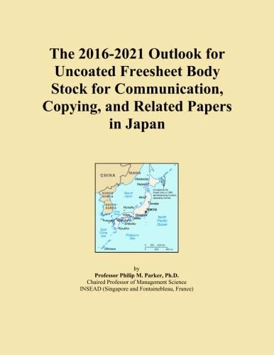 The 2016-2021 Outlook for Uncoated Freesheet Body Stock for Communication, Copying, and Related Papers in Japan