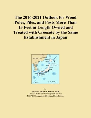 The 2016-2021 Outlook for Wood Poles, Piles, and Posts More Than 15 Feet in Length Owned and Treated with Creosote by the Same Establishment in Japan
