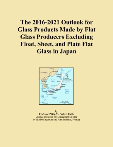The 2016-2021 Outlook for Glass Products Made by Flat Glass Producers Excluding Float, Sheet, and Plate Flat Glass in Japan