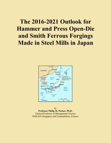 The 2016-2021 Outlook for Hammer and Press Open-Die and Smith Ferrous Forgings Made in Steel Mills in Japan