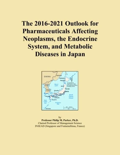 The 2016-2021 Outlook for Pharmaceuticals Affecting Neoplasms, the Endocrine System, and Metabolic Diseases in Japan