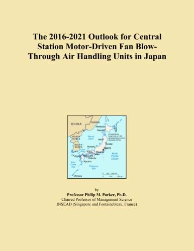 The 2016-2021 Outlook for Central Station Motor-Driven Fan Blow-Through Air Handling Units in Japan