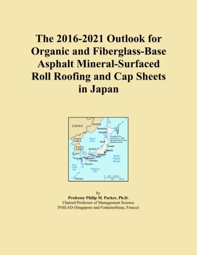 The 2016-2021 Outlook for Organic and Fiberglass-Base Asphalt Mineral-Surfaced Roll Roofing and Cap Sheets in Japan