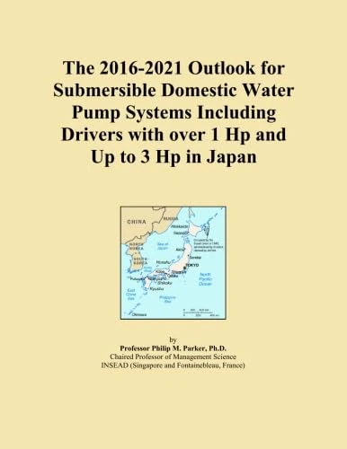 The 2016-2021 Outlook for Submersible Domestic Water Pump Systems Including Drivers with over 1 Hp and Up to 3 Hp in Japan