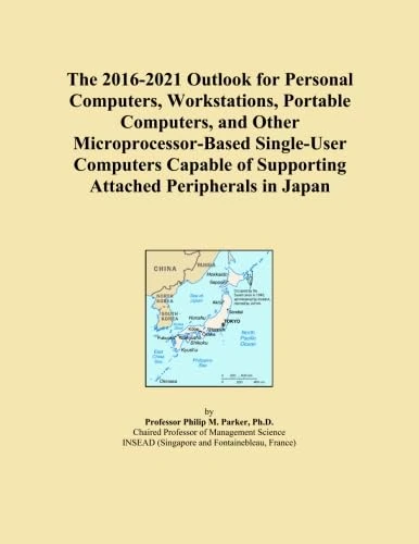 The 2016-2021 Outlook for Personal Computers, Workstations, Portable Computers, and Other Microprocessor-Based Single-User Computers Capable of Supporting Attached Peripherals in Japan