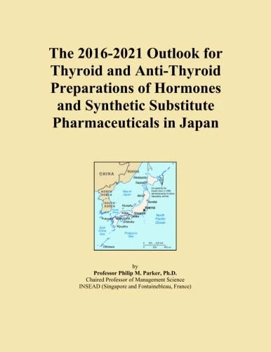 The 2016-2021 Outlook for Thyroid and Anti-Thyroid Preparations of Hormones and Synthetic Substitute Pharmaceuticals in Japan