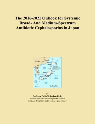 The 2016-2021 Outlook for Systemic Broad- And Medium-Spectrum Antibiotic Cephalosporins in Japan