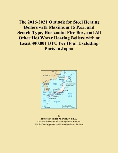 The 2016-2021 Outlook for Steel Heating Boilers with Maximum 15 P.s.i. and Scotch-Type, Horizontal Fire Box, and All Other Hot Water Heating Boilers ... 400,001 BTU Per Hour Excluding Parts in Japan