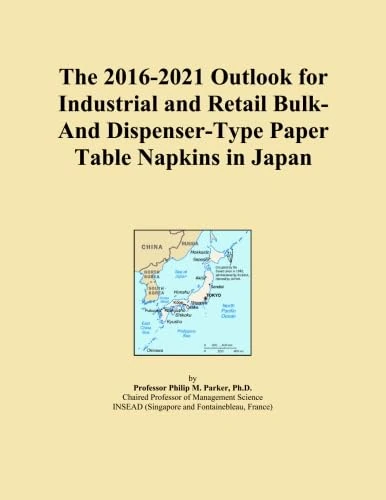 The 2016-2021 Outlook for Industrial and Retail Bulk- And Dispenser-Type Paper Table Napkins in Japan