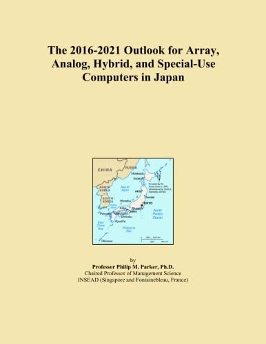 The 2016-2021 Outlook for Array, Analog, Hybrid, and Special-Use Computers in Japan