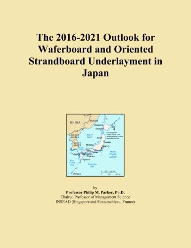 The 2016-2021 Outlook for Waferboard and Oriented Strandboard Underlayment in Japan