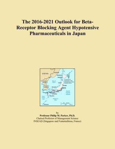 The 2016-2021 Outlook for Beta-Receptor Blocking Agent Hypotensive Pharmaceuticals in Japan