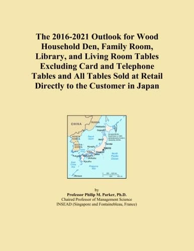 The 2016-2021 Outlook for Wood Household Den, Family Room, Library, and Living Room Tables Excluding Card and Telephone Tables and All Tables Sold at Retail Directly to the Customer in Japan