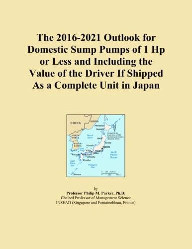 The 2016-2021 Outlook for Domestic Sump Pumps of 1 Hp or Less and Including the Value of the Driver If Shipped As a Complete Unit in Japan