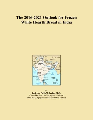 The 2016-2021 Outlook for Frozen White Hearth Bread in India