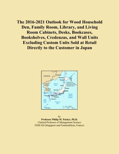 The 2016-2021 Outlook for Wood Household Den, Family Room, Library, and Living Room Cabinets, Desks, Bookcases, Bookshelves, Credenzas, and Wall Units ... at Retail Directly to the Customer in Japan