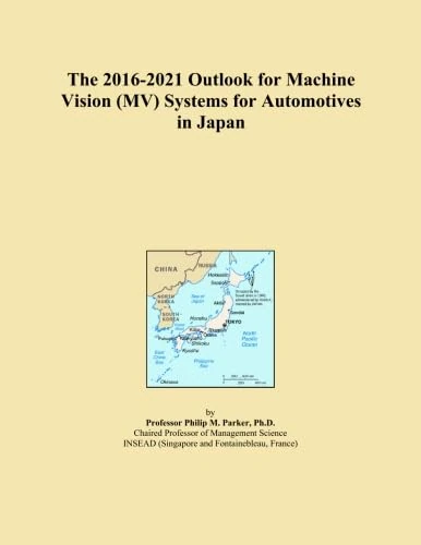 The 2016-2021 Outlook for Machine Vision (MV) Systems for Automotives in Japan