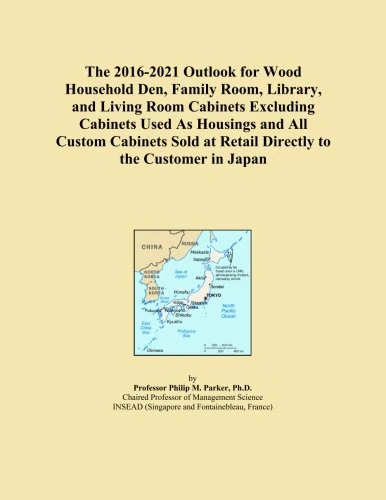 The 2016-2021 Outlook for Wood Household Den, Family Room, Library, and Living Room Cabinets Excluding Cabinets Used As Housings and All Custom ... at Retail Directly to the Customer in Japan