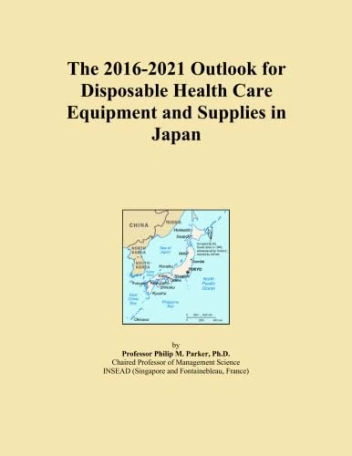 The 2016-2021 Outlook for Disposable Health Care Equipment and Supplies in Japan