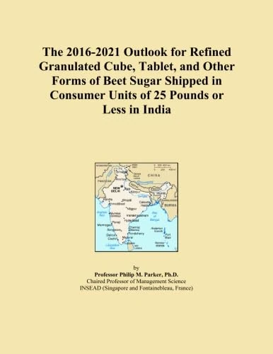The 2016-2021 Outlook for Refined Granulated Cube, Tablet, and Other Forms of Beet Sugar Shipped in Consumer Units of 25 Pounds or Less in India