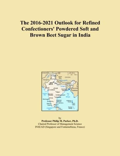 The 2016-2021 Outlook for Refined Confectioners' Powdered Soft and Brown Beet Sugar in India