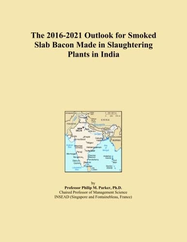 The 2016-2021 Outlook for Smoked Slab Bacon Made in Slaughtering Plants in India