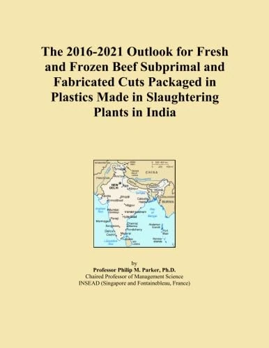The 2016-2021 Outlook for Fresh and Frozen Beef Subprimal and Fabricated Cuts Packaged in Plastics Made in Slaughtering Plants in India