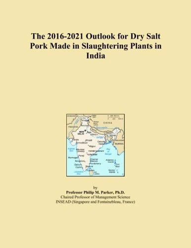 The 2016-2021 Outlook for Dry Salt Pork Made in Slaughtering Plants in India