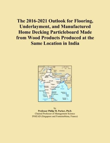 The 2016-2021 Outlook for Flooring, Underlayment, and Manufactured Home Decking Particleboard Made from Wood Products Produced at the Same Location in India