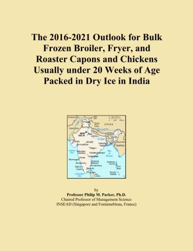 The 2016-2021 Outlook for Bulk Frozen Broiler, Fryer, and Roaster Capons and Chickens Usually under 20 Weeks of Age Packed in Dry Ice in India
