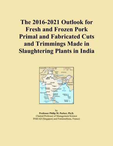 The 2016-2021 Outlook for Fresh and Frozen Pork Primal and Fabricated Cuts and Trimmings Made in Slaughtering Plants in India