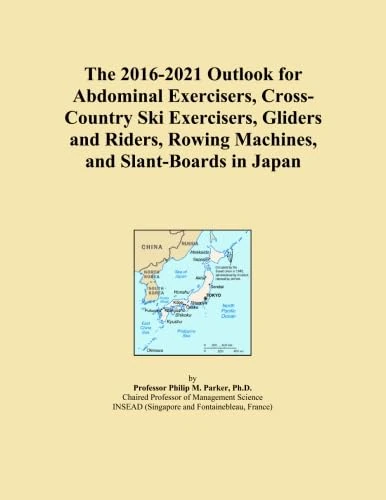 The 2016-2021 Outlook for Abdominal Exercisers, Cross-Country Ski Exercisers, Gliders and Riders, Rowing Machines, and Slant-Boards in Japan