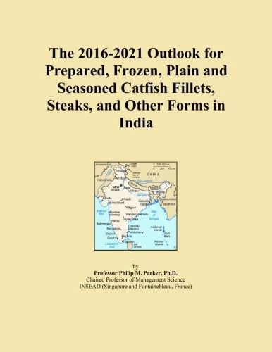 The 2016-2021 Outlook for Prepared, Frozen, Plain and Seasoned Catfish Fillets, Steaks, and Other Forms in India