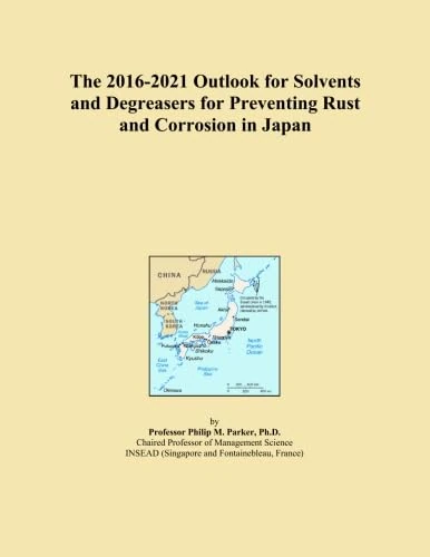The 2016-2021 Outlook for Solvents and Degreasers for Preventing Rust and Corrosion in Japan