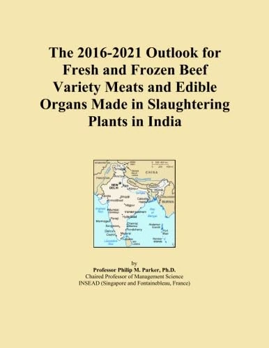The 2016-2021 Outlook for Fresh and Frozen Beef Variety Meats and Edible Organs Made in Slaughtering Plants in India