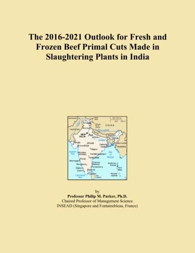 The 2016-2021 Outlook for Fresh and Frozen Beef Primal Cuts Made in Slaughtering Plants in India