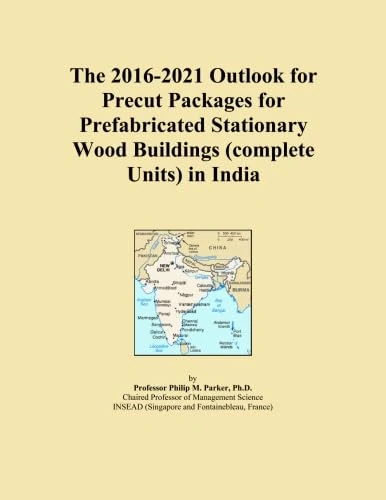 The 2016-2021 Outlook for Precut Packages for Prefabricated Stationary Wood Buildings (complete Units) in India
